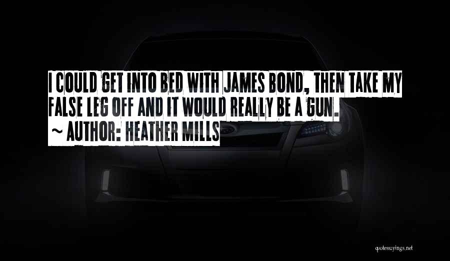 Heather Mills Quotes: I Could Get Into Bed With James Bond, Then Take My False Leg Off And It Would Really Be A