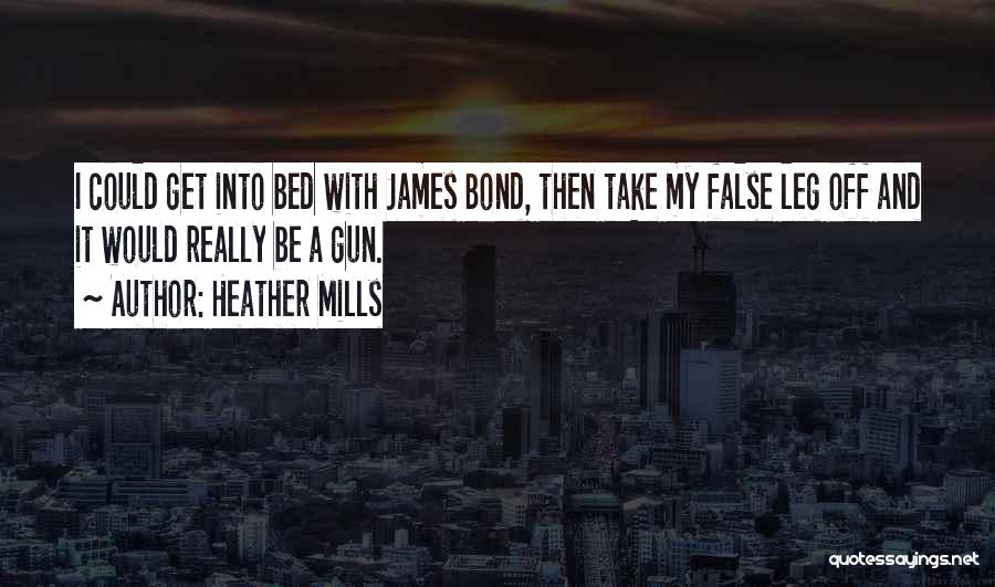 Heather Mills Quotes: I Could Get Into Bed With James Bond, Then Take My False Leg Off And It Would Really Be A