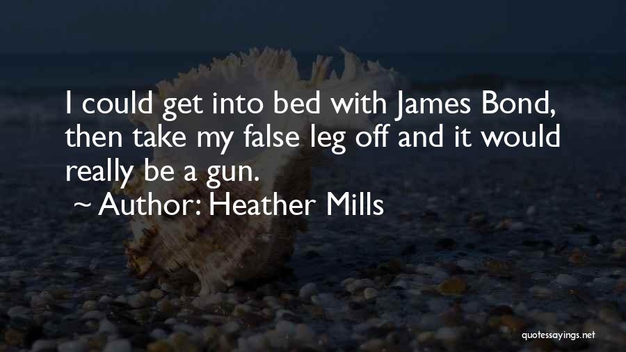 Heather Mills Quotes: I Could Get Into Bed With James Bond, Then Take My False Leg Off And It Would Really Be A