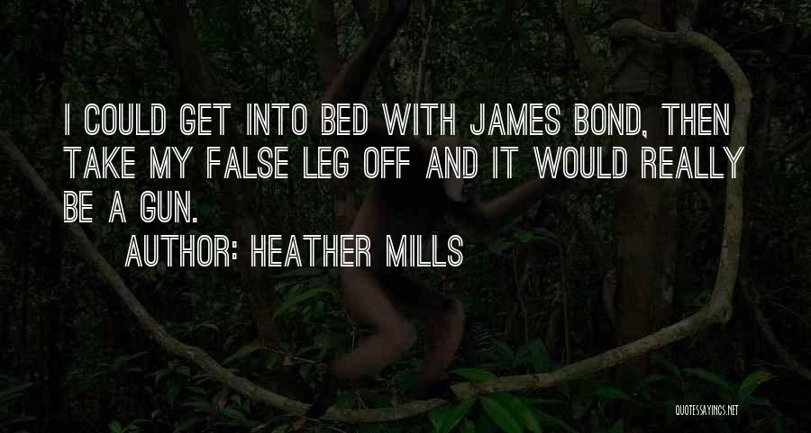 Heather Mills Quotes: I Could Get Into Bed With James Bond, Then Take My False Leg Off And It Would Really Be A