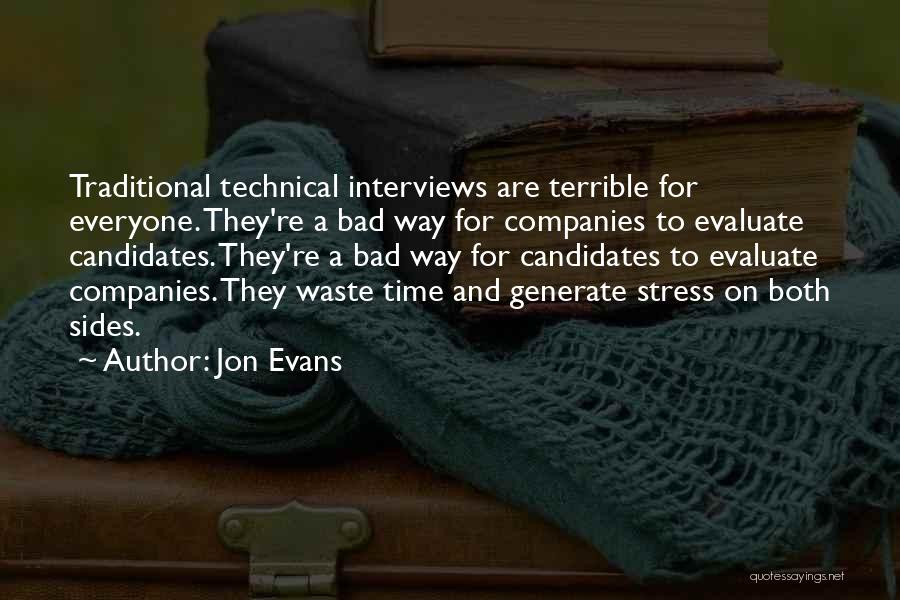 Jon Evans Quotes: Traditional Technical Interviews Are Terrible For Everyone. They're A Bad Way For Companies To Evaluate Candidates. They're A Bad Way