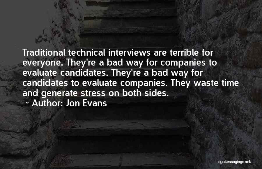 Jon Evans Quotes: Traditional Technical Interviews Are Terrible For Everyone. They're A Bad Way For Companies To Evaluate Candidates. They're A Bad Way