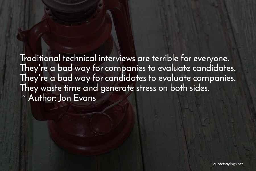 Jon Evans Quotes: Traditional Technical Interviews Are Terrible For Everyone. They're A Bad Way For Companies To Evaluate Candidates. They're A Bad Way