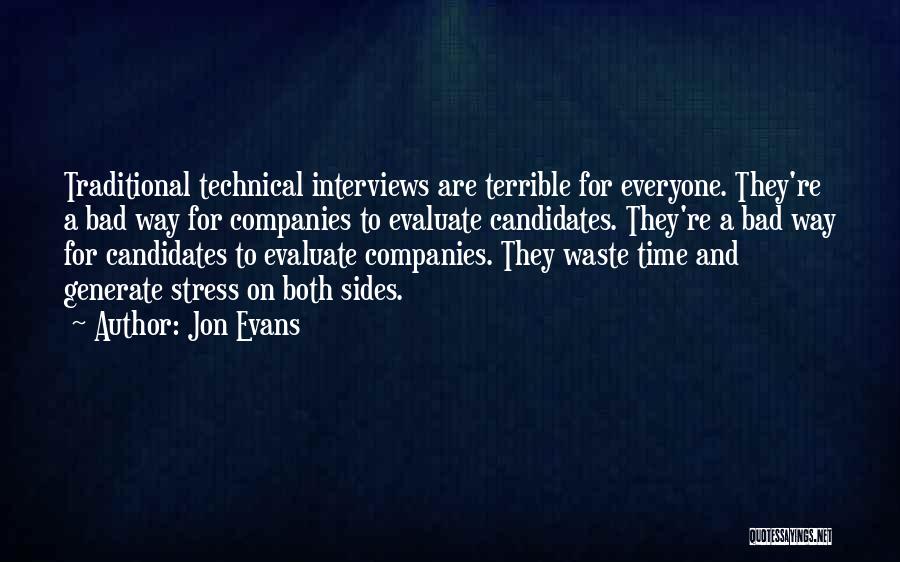 Jon Evans Quotes: Traditional Technical Interviews Are Terrible For Everyone. They're A Bad Way For Companies To Evaluate Candidates. They're A Bad Way