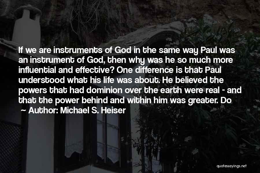 Michael S. Heiser Quotes: If We Are Instruments Of God In The Same Way Paul Was An Instrument Of God, Then Why Was He