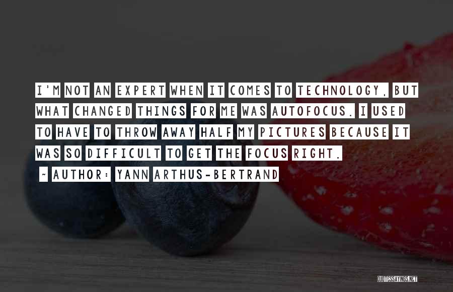 Yann Arthus-Bertrand Quotes: I'm Not An Expert When It Comes To Technology, But What Changed Things For Me Was Autofocus. I Used To