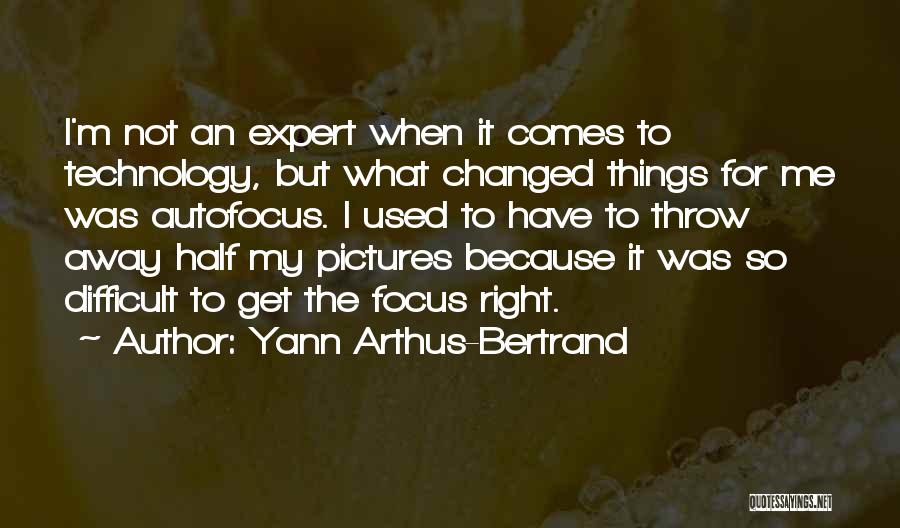 Yann Arthus-Bertrand Quotes: I'm Not An Expert When It Comes To Technology, But What Changed Things For Me Was Autofocus. I Used To