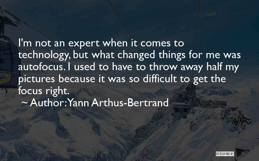 Yann Arthus-Bertrand Quotes: I'm Not An Expert When It Comes To Technology, But What Changed Things For Me Was Autofocus. I Used To