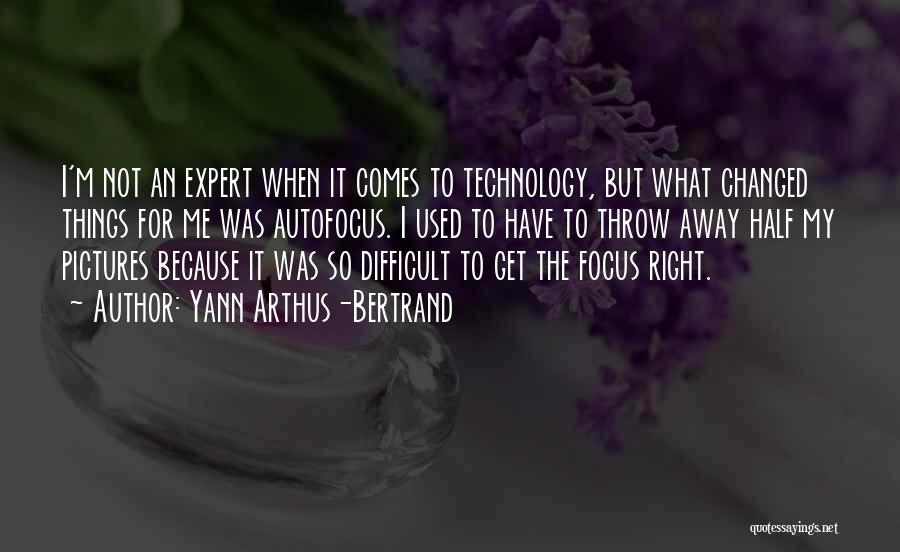 Yann Arthus-Bertrand Quotes: I'm Not An Expert When It Comes To Technology, But What Changed Things For Me Was Autofocus. I Used To