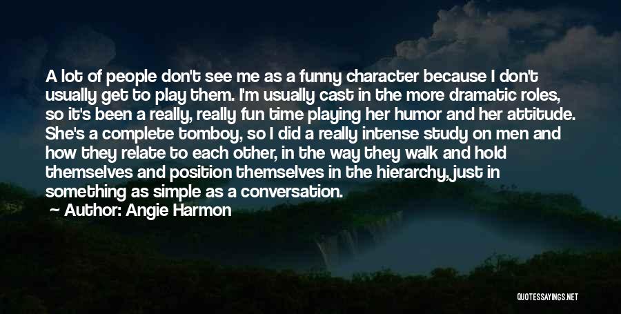 Angie Harmon Quotes: A Lot Of People Don't See Me As A Funny Character Because I Don't Usually Get To Play Them. I'm