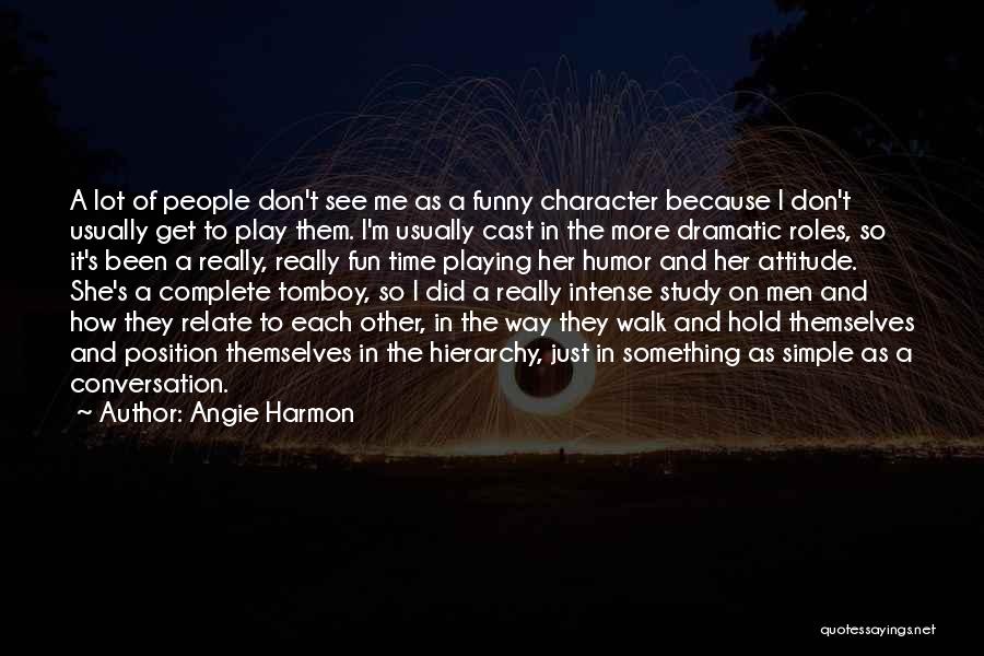 Angie Harmon Quotes: A Lot Of People Don't See Me As A Funny Character Because I Don't Usually Get To Play Them. I'm