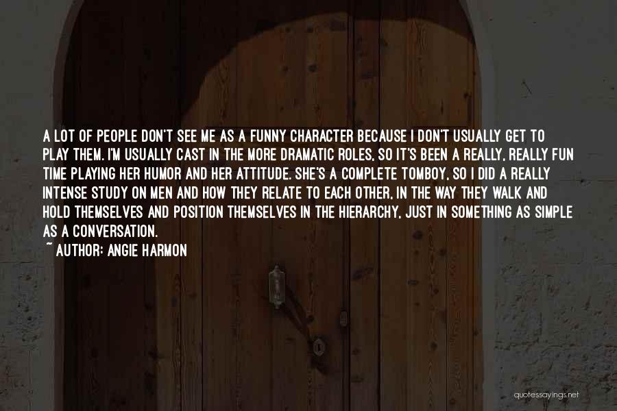 Angie Harmon Quotes: A Lot Of People Don't See Me As A Funny Character Because I Don't Usually Get To Play Them. I'm