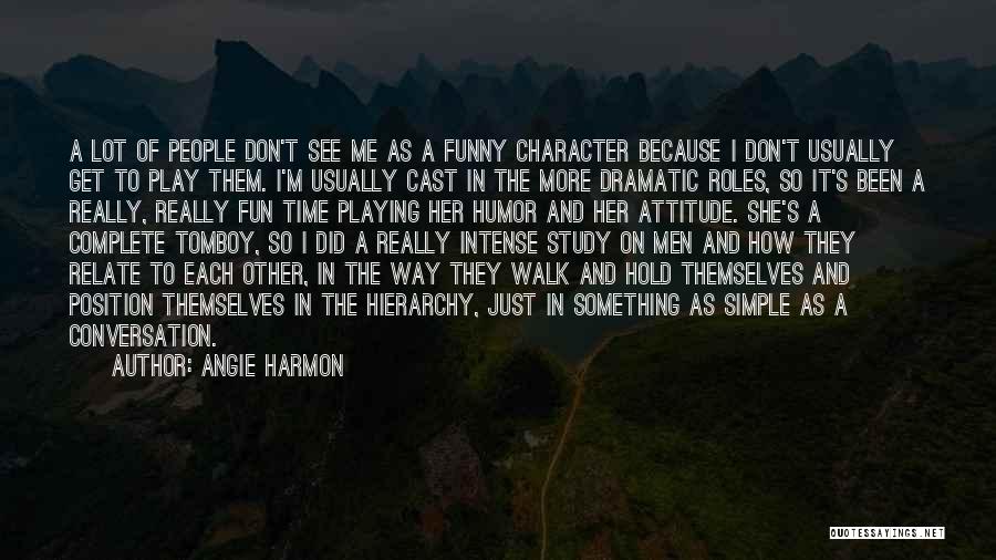 Angie Harmon Quotes: A Lot Of People Don't See Me As A Funny Character Because I Don't Usually Get To Play Them. I'm