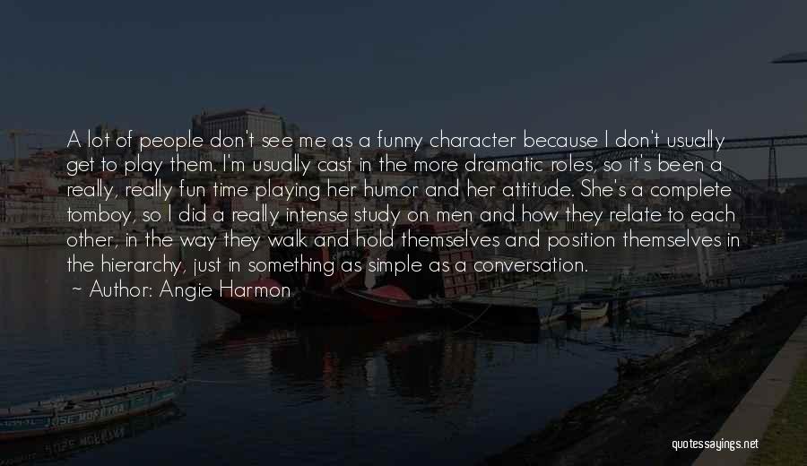 Angie Harmon Quotes: A Lot Of People Don't See Me As A Funny Character Because I Don't Usually Get To Play Them. I'm