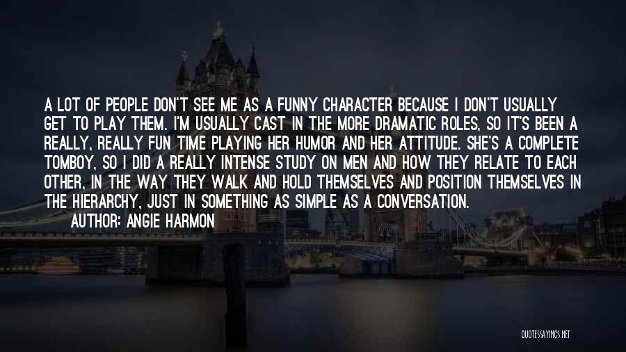 Angie Harmon Quotes: A Lot Of People Don't See Me As A Funny Character Because I Don't Usually Get To Play Them. I'm