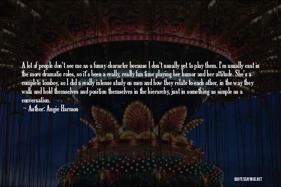 Angie Harmon Quotes: A Lot Of People Don't See Me As A Funny Character Because I Don't Usually Get To Play Them. I'm