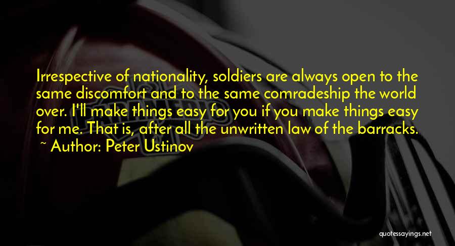 Peter Ustinov Quotes: Irrespective Of Nationality, Soldiers Are Always Open To The Same Discomfort And To The Same Comradeship The World Over. I'll