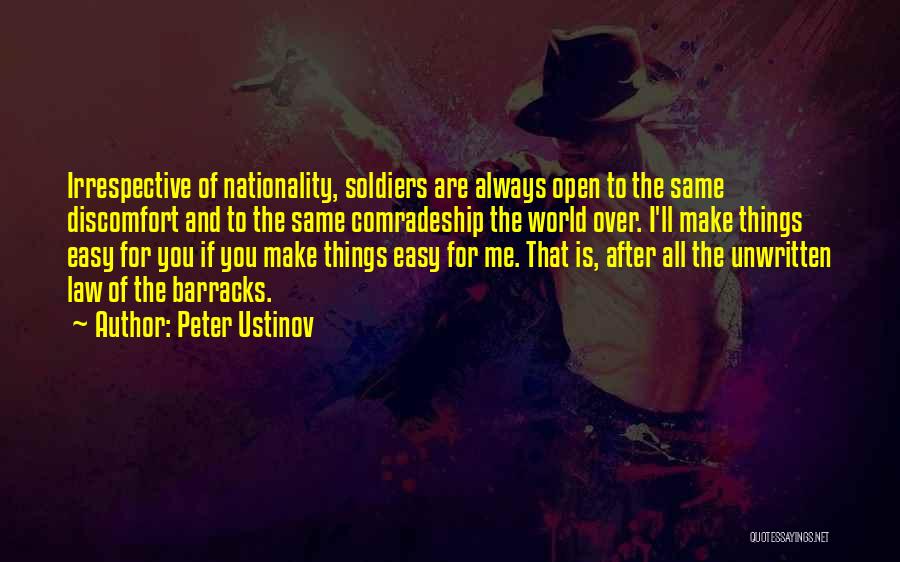 Peter Ustinov Quotes: Irrespective Of Nationality, Soldiers Are Always Open To The Same Discomfort And To The Same Comradeship The World Over. I'll