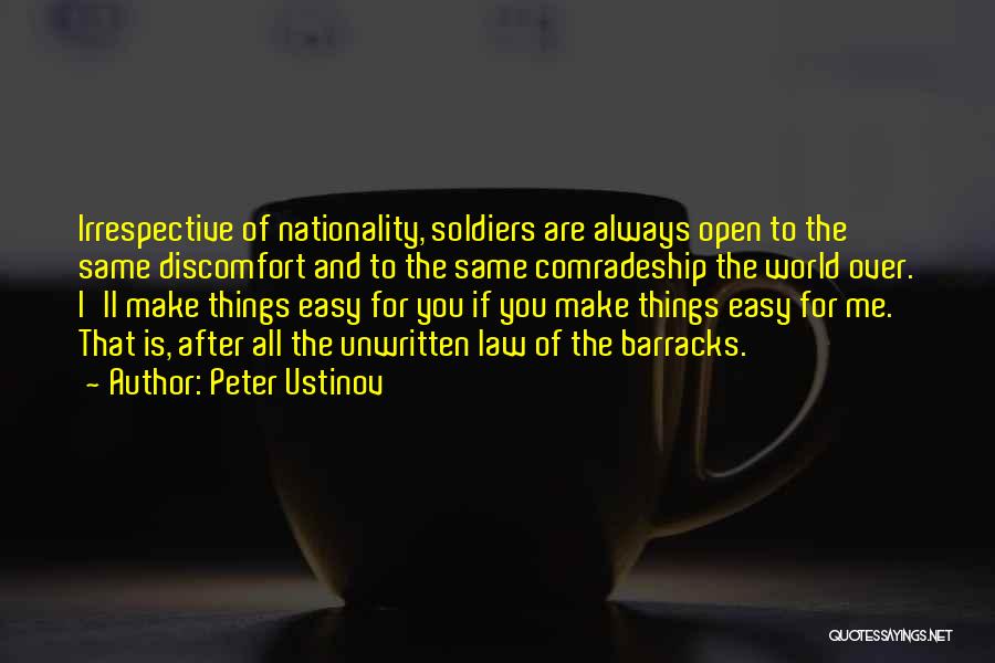 Peter Ustinov Quotes: Irrespective Of Nationality, Soldiers Are Always Open To The Same Discomfort And To The Same Comradeship The World Over. I'll