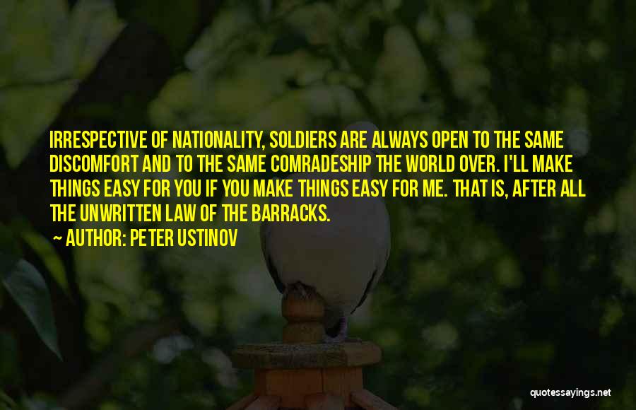 Peter Ustinov Quotes: Irrespective Of Nationality, Soldiers Are Always Open To The Same Discomfort And To The Same Comradeship The World Over. I'll