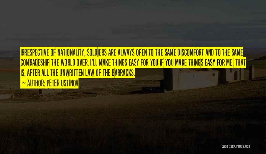 Peter Ustinov Quotes: Irrespective Of Nationality, Soldiers Are Always Open To The Same Discomfort And To The Same Comradeship The World Over. I'll