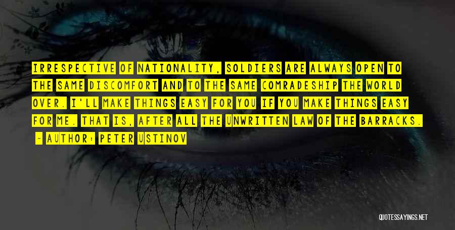 Peter Ustinov Quotes: Irrespective Of Nationality, Soldiers Are Always Open To The Same Discomfort And To The Same Comradeship The World Over. I'll