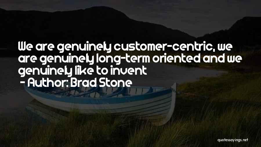 Brad Stone Quotes: We Are Genuinely Customer-centric, We Are Genuinely Long-term Oriented And We Genuinely Like To Invent