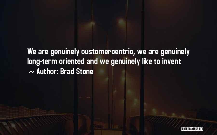 Brad Stone Quotes: We Are Genuinely Customer-centric, We Are Genuinely Long-term Oriented And We Genuinely Like To Invent