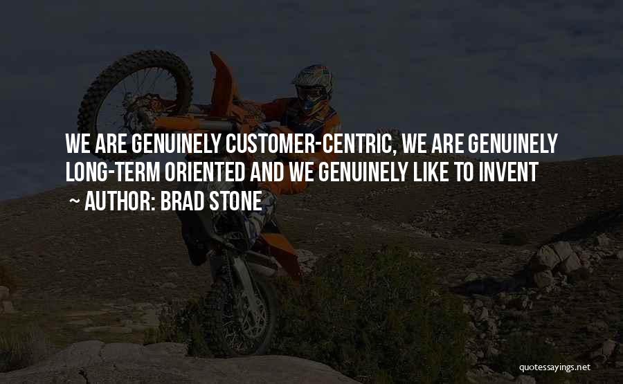 Brad Stone Quotes: We Are Genuinely Customer-centric, We Are Genuinely Long-term Oriented And We Genuinely Like To Invent