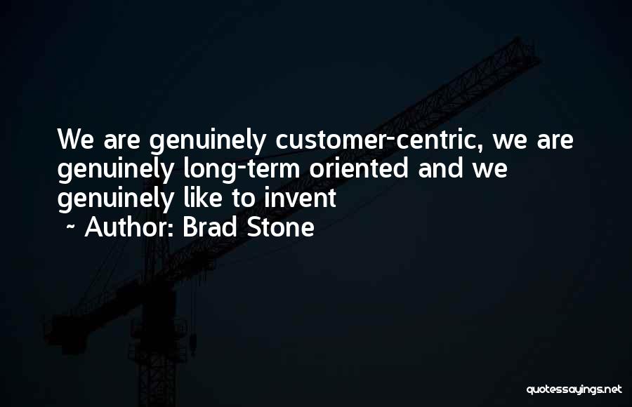 Brad Stone Quotes: We Are Genuinely Customer-centric, We Are Genuinely Long-term Oriented And We Genuinely Like To Invent