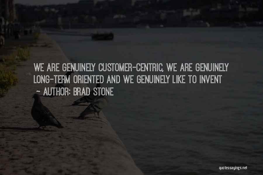 Brad Stone Quotes: We Are Genuinely Customer-centric, We Are Genuinely Long-term Oriented And We Genuinely Like To Invent