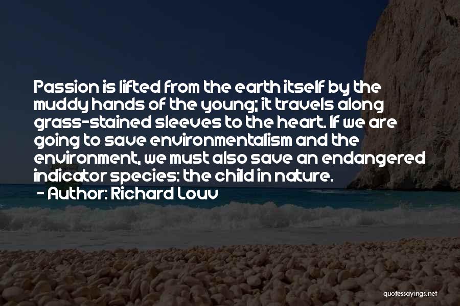 Richard Louv Quotes: Passion Is Lifted From The Earth Itself By The Muddy Hands Of The Young; It Travels Along Grass-stained Sleeves To
