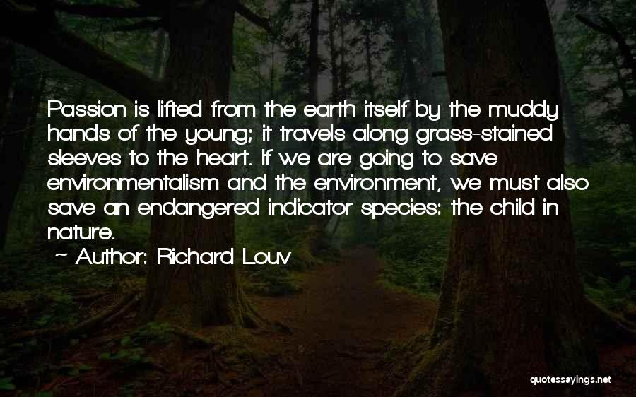 Richard Louv Quotes: Passion Is Lifted From The Earth Itself By The Muddy Hands Of The Young; It Travels Along Grass-stained Sleeves To