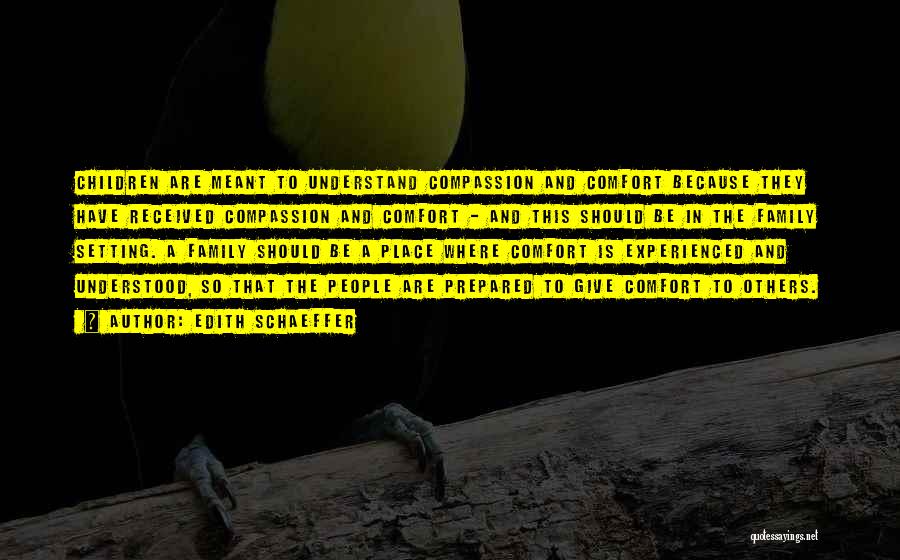 Edith Schaeffer Quotes: Children Are Meant To Understand Compassion And Comfort Because They Have Received Compassion And Comfort - And This Should Be