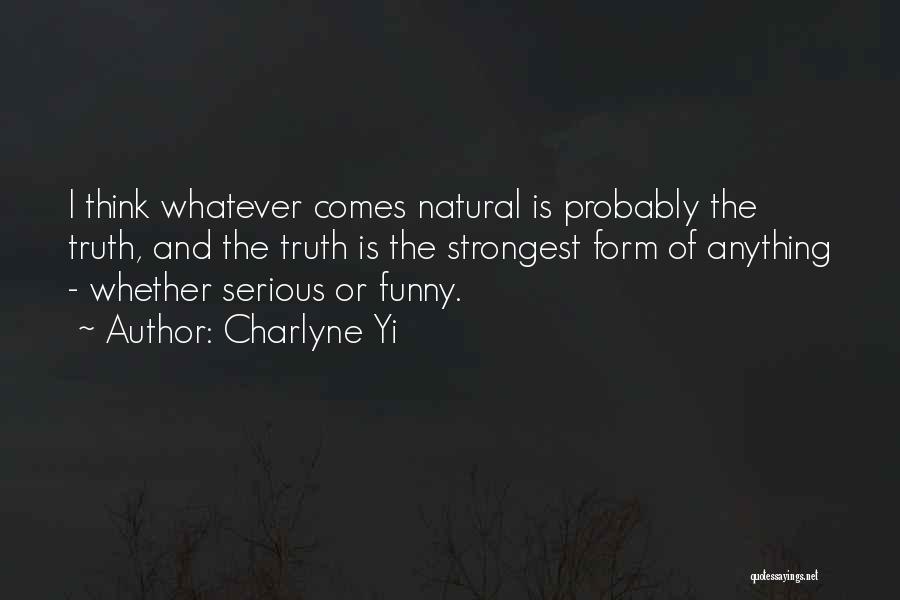 Charlyne Yi Quotes: I Think Whatever Comes Natural Is Probably The Truth, And The Truth Is The Strongest Form Of Anything - Whether