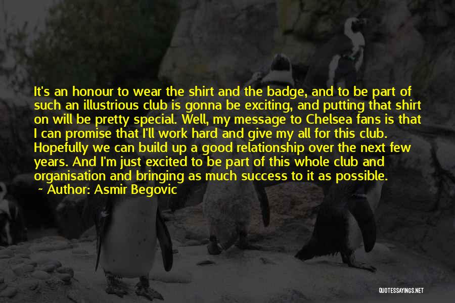 Asmir Begovic Quotes: It's An Honour To Wear The Shirt And The Badge, And To Be Part Of Such An Illustrious Club Is
