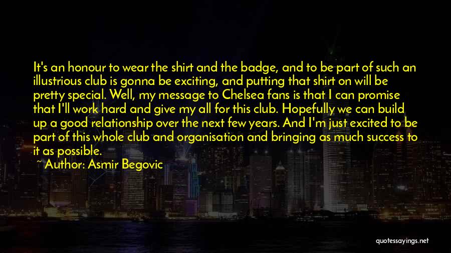 Asmir Begovic Quotes: It's An Honour To Wear The Shirt And The Badge, And To Be Part Of Such An Illustrious Club Is