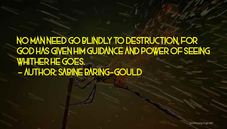 Sabine Baring-Gould Quotes: No Man Need Go Blindly To Destruction, For God Has Given Him Guidance And Power Of Seeing Whither He Goes.