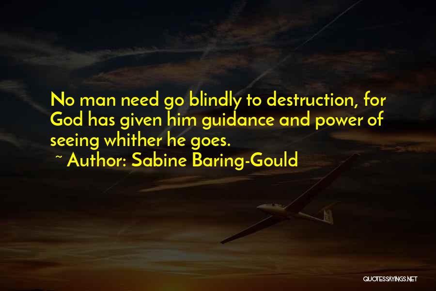 Sabine Baring-Gould Quotes: No Man Need Go Blindly To Destruction, For God Has Given Him Guidance And Power Of Seeing Whither He Goes.