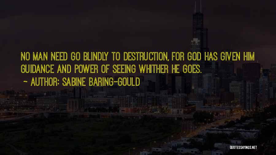Sabine Baring-Gould Quotes: No Man Need Go Blindly To Destruction, For God Has Given Him Guidance And Power Of Seeing Whither He Goes.