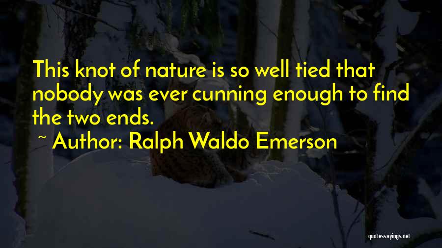 Ralph Waldo Emerson Quotes: This Knot Of Nature Is So Well Tied That Nobody Was Ever Cunning Enough To Find The Two Ends.