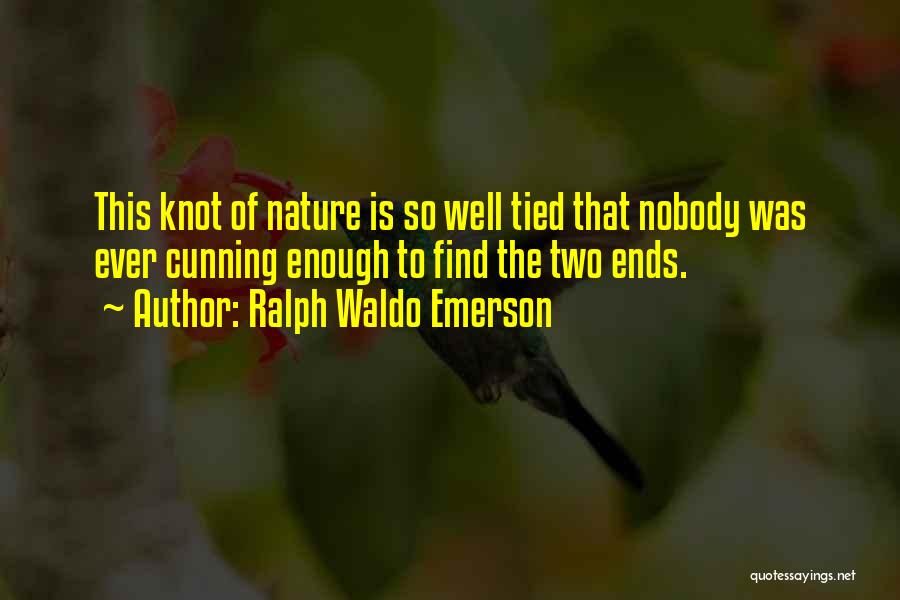 Ralph Waldo Emerson Quotes: This Knot Of Nature Is So Well Tied That Nobody Was Ever Cunning Enough To Find The Two Ends.