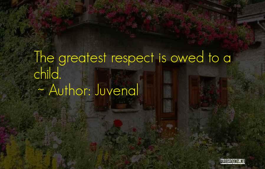 Juvenal Quotes: The Greatest Respect Is Owed To A Child.