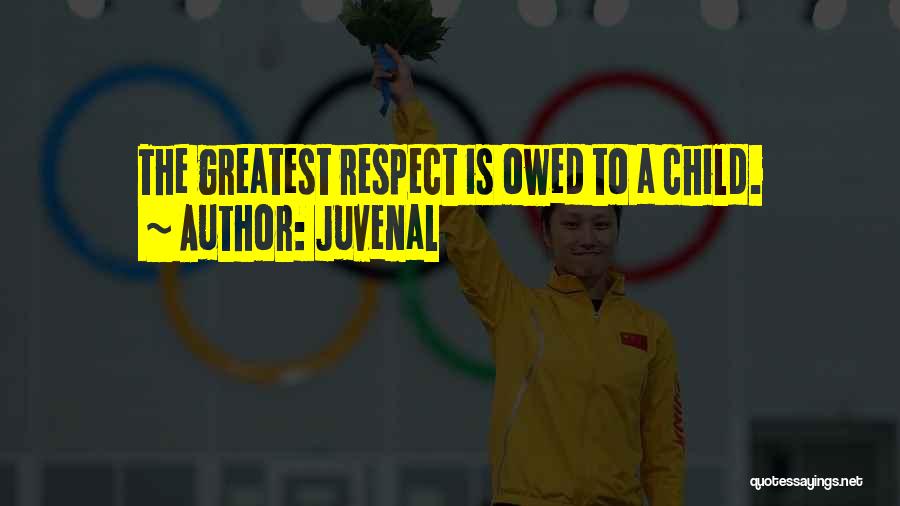 Juvenal Quotes: The Greatest Respect Is Owed To A Child.