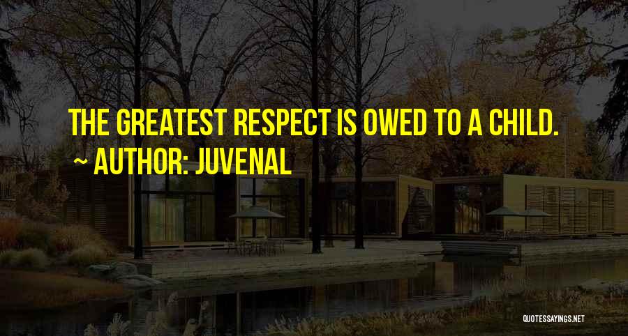 Juvenal Quotes: The Greatest Respect Is Owed To A Child.