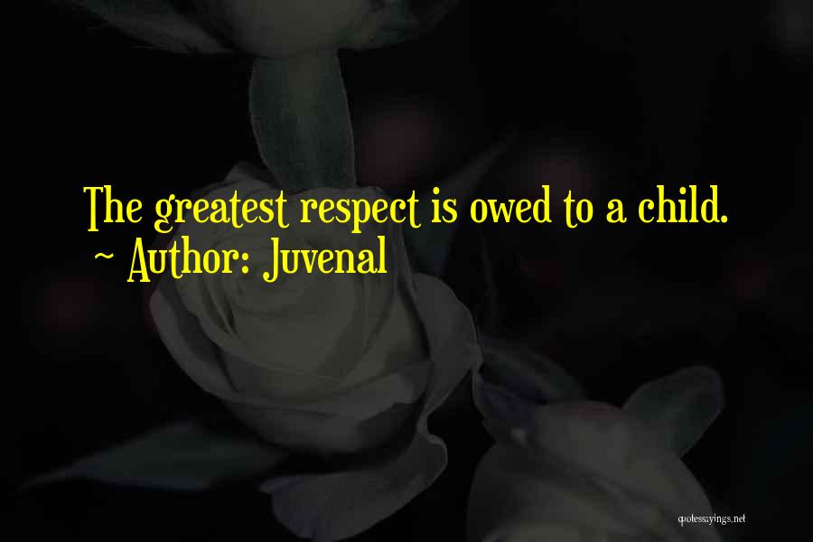 Juvenal Quotes: The Greatest Respect Is Owed To A Child.