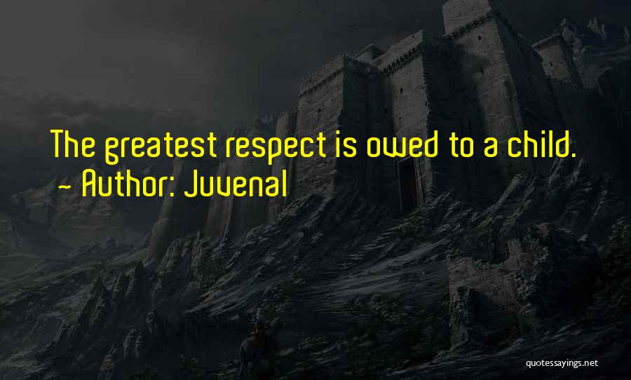 Juvenal Quotes: The Greatest Respect Is Owed To A Child.