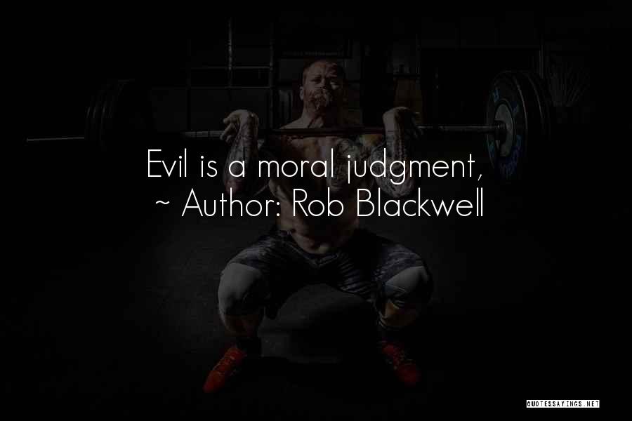 Rob Blackwell Quotes: Evil Is A Moral Judgment,