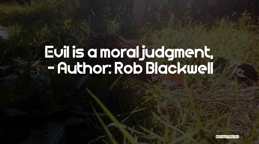 Rob Blackwell Quotes: Evil Is A Moral Judgment,