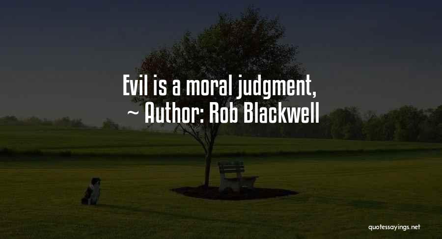 Rob Blackwell Quotes: Evil Is A Moral Judgment,